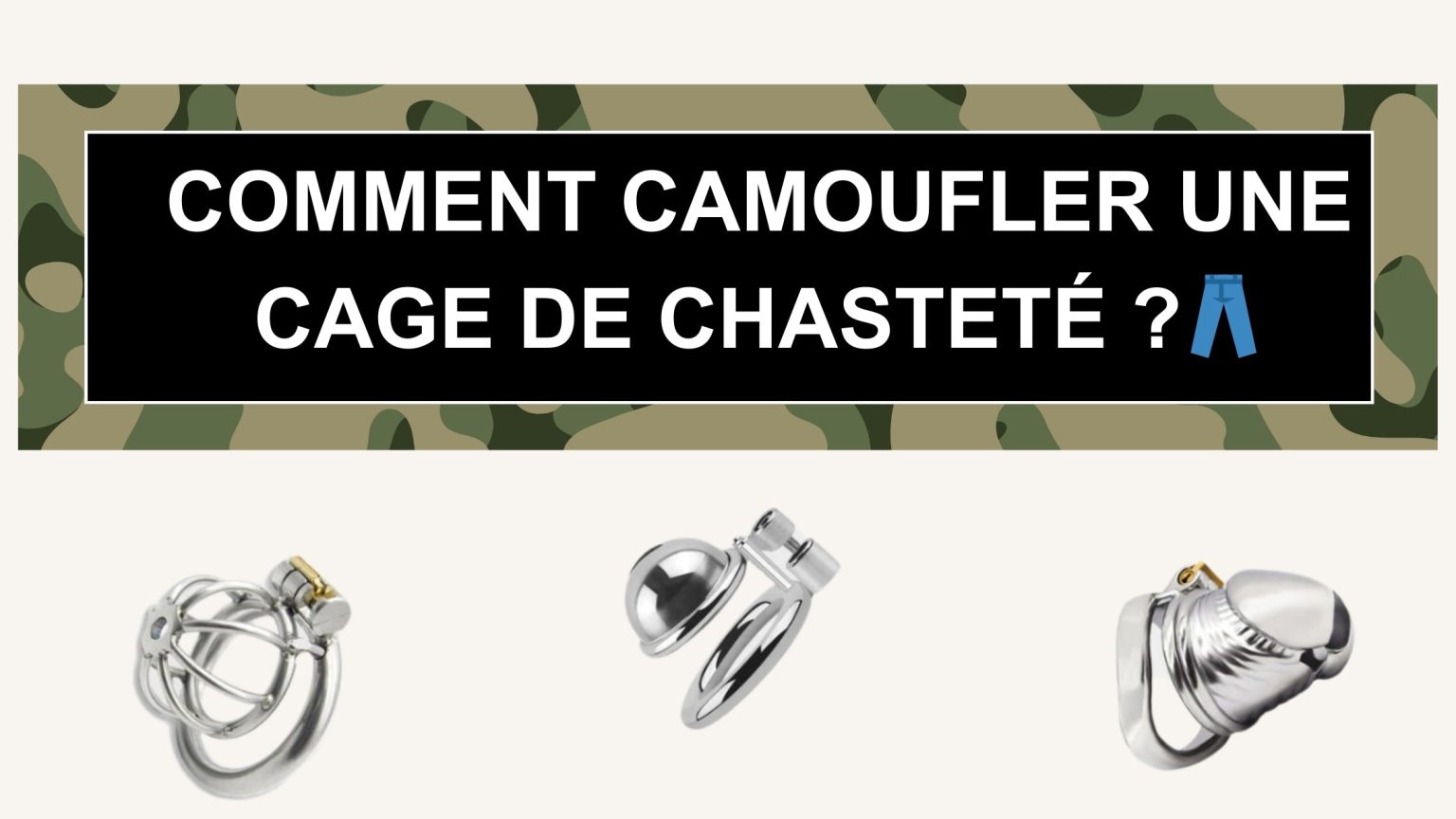 Comment camoufler une cage de chasteté ? | UniversDeChastete